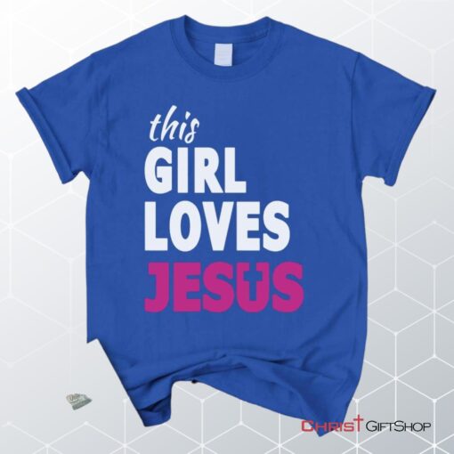 This Girl Loves Jesus Unisex T Shirt, Sweatshirt, Hoodie