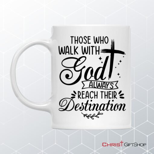 Those Who Walk With God Always Reach Their Destination, Christian Coffee Ceramic Mug