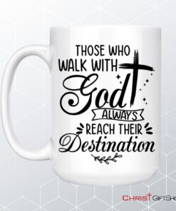 Those Who Walk With God Always Reach Their Destination, Christian Coffee Ceramic Mug