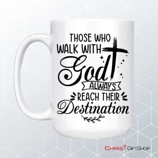 Those Who Walk With God Always Reach Their Destination, Christian Coffee Ceramic Mug