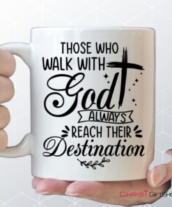 Those Who Walk With God Always Reach Their Destination, Christian Coffee Ceramic Mug