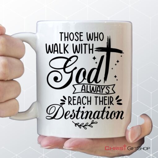 Those Who Walk With God Always Reach Their Destination, Christian Coffee Ceramic Mug