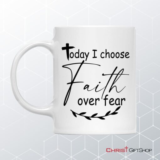 Today I Choose Faith Over Fear Coffee Mug