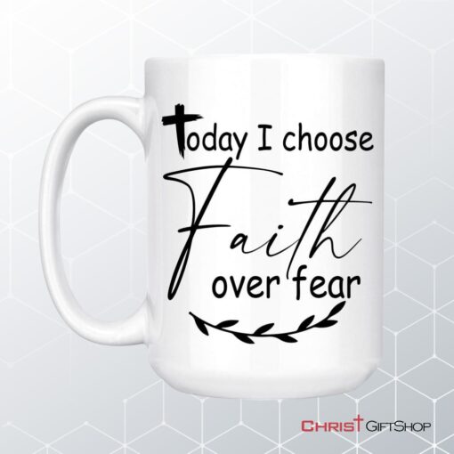 Today I Choose Faith Over Fear Coffee Mug