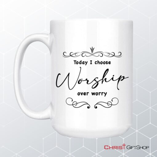 Today I Choose Worship Over Worry, Christian Coffee Mug