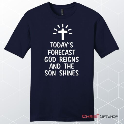 Today's Forecast God Reigns And The Son Shines Mens Christian Unisex T Shirt, Sweatshirt, Hoodie