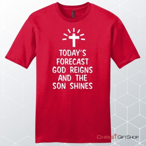 Today's Forecast God Reigns And The Son Shines Mens Christian Unisex T Shirt, Sweatshirt, Hoodie