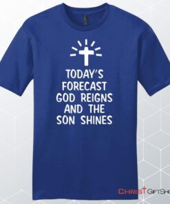 Today's Forecast God Reigns And The Son Shines Mens Christian Unisex T Shirt, Sweatshirt, Hoodie