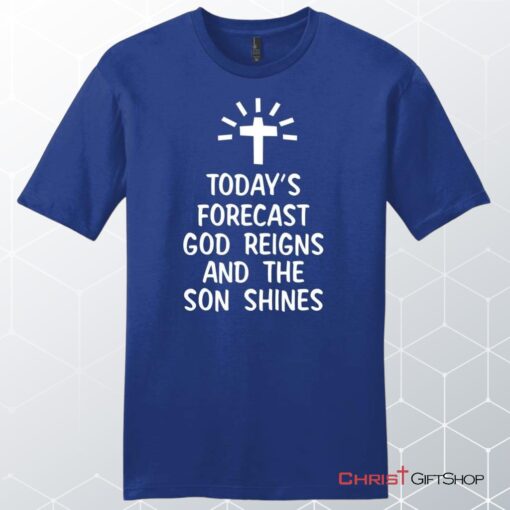 Today's Forecast God Reigns And The Son Shines Mens Christian Unisex T Shirt, Sweatshirt, Hoodie