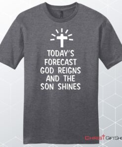 Today's Forecast God Reigns And The Son Shines Mens Christian Unisex T Shirt, Sweatshirt, Hoodie