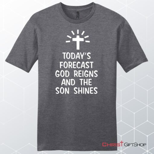 Today's Forecast God Reigns And The Son Shines Mens Christian Unisex T Shirt, Sweatshirt, Hoodie