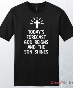 Today's Forecast God Reigns And The Son Shines Mens Christian Unisex T Shirt, Sweatshirt, Hoodie