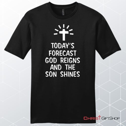 Today's Forecast God Reigns And The Son Shines Mens Christian Unisex T Shirt, Sweatshirt, Hoodie