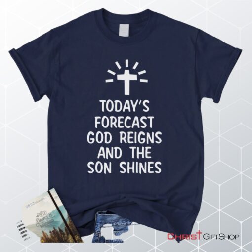 Today's Forecast God Reigns And The Sun Shines Christian Unisex T Shirt, Sweatshirt, Hoodie