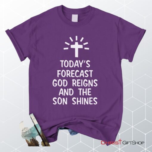 Today's Forecast God Reigns And The Sun Shines Christian Unisex T Shirt, Sweatshirt, Hoodie