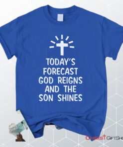 Today's Forecast God Reigns And The Sun Shines Christian Unisex T Shirt, Sweatshirt, Hoodie