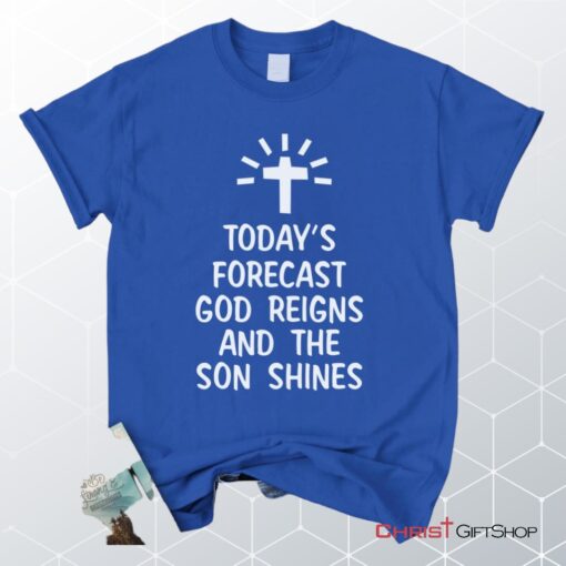 Today's Forecast God Reigns And The Sun Shines Christian Unisex T Shirt, Sweatshirt, Hoodie