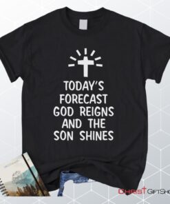 Today's Forecast God Reigns And The Sun Shines Christian Unisex T Shirt, Sweatshirt, Hoodie