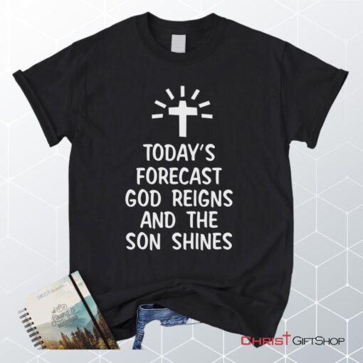 Today's Forecast God Reigns And The Sun Shines Christian Unisex T Shirt, Sweatshirt, Hoodie