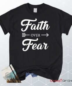 Unisex T Shirt, Sweatshirt, Hoodie, Faith Over Fear Shirt