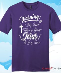 Warning I May Start Talking About Jesus At Any Time Christian T Shirt