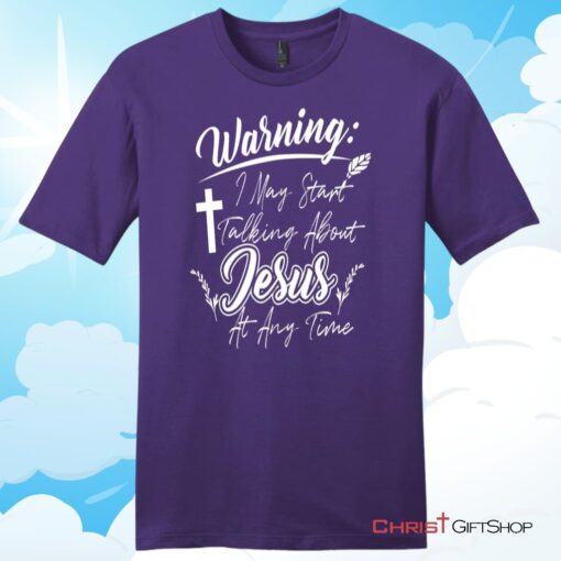 Warning I May Start Talking About Jesus At Any Time Christian T Shirt