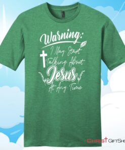 Warning I May Start Talking About Jesus At Any Time Christian T Shirt