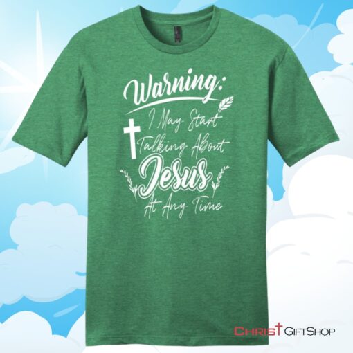 Warning I May Start Talking About Jesus At Any Time Christian T Shirt