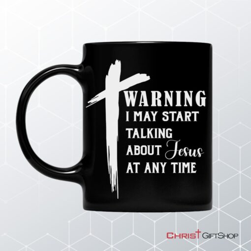 Warning I May Start Talking About Jesus At Any Time Coffee Mug