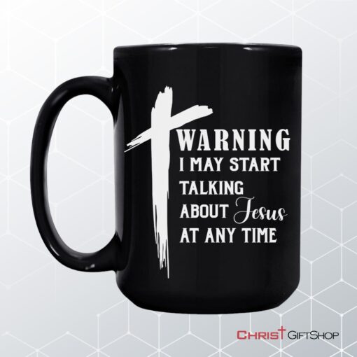 Warning I May Start Talking About Jesus At Any Time Coffee Mug