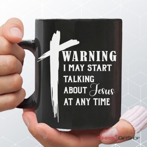 Warning I May Start Talking About Jesus At Any Time Coffee Mug