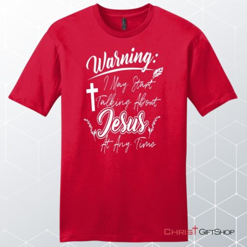 Warning I May Start Talking About Jesus At Any Time Men's Christian Unisex T Shirt, Sweatshirt, Hoodie