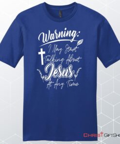 Warning I May Start Talking About Jesus At Any Time Men's Christian Unisex T Shirt, Sweatshirt, Hoodie