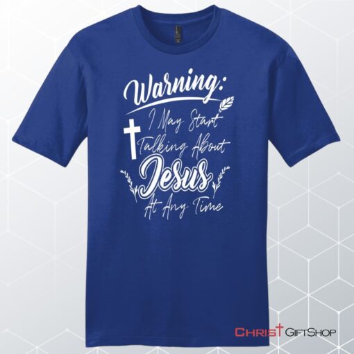 Warning I May Start Talking About Jesus At Any Time Men's Christian Unisex T Shirt, Sweatshirt, Hoodie