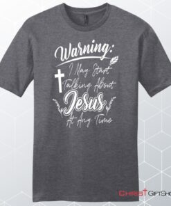 Warning I May Start Talking About Jesus At Any Time Men's Christian Unisex T Shirt, Sweatshirt, Hoodie