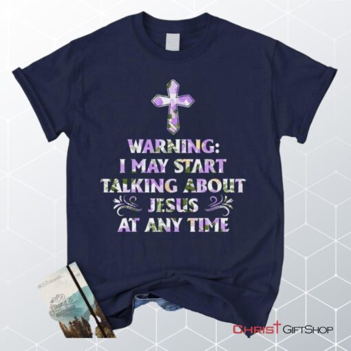 Warning I May Start Talking About Jesus At Any Time Unisex T Shirt, Sweatshirt, Hoodie