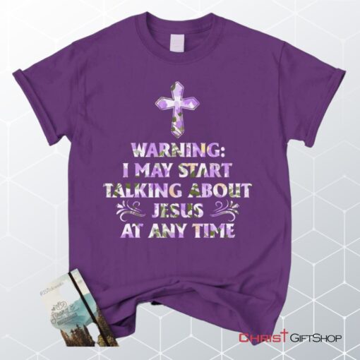 Warning I May Start Talking About Jesus At Any Time Unisex T Shirt, Sweatshirt, Hoodie