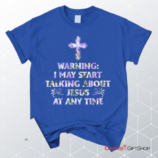 Warning I May Start Talking About Jesus At Any Time Unisex T Shirt, Sweatshirt, Hoodie