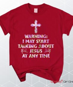 Warning I May Start Talking About Jesus At Any Time Unisex T Shirt, Sweatshirt, Hoodie