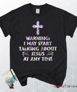 Warning I May Start Talking About Jesus At Any Time Unisex T Shirt, Sweatshirt, Hoodie