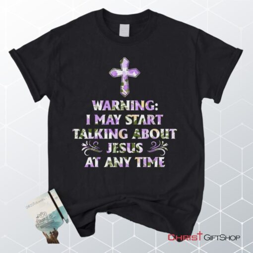 Warning I May Start Talking About Jesus At Any Time Unisex T Shirt, Sweatshirt, Hoodie