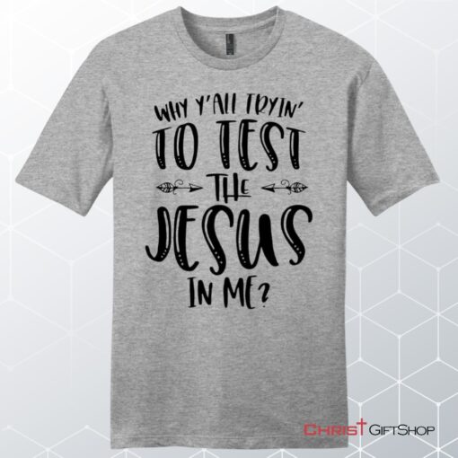 Why Y'all Tryin' To Test The Jesus In Me Mens Christian Unisex T Shirt, Sweatshirt, Hoodie