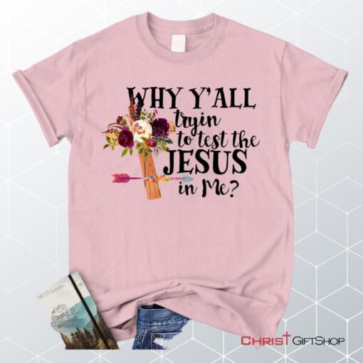 Why Y'all Tryin To Test The Jesus In Me Unisex T Shirt, Sweatshirt, Hoodie