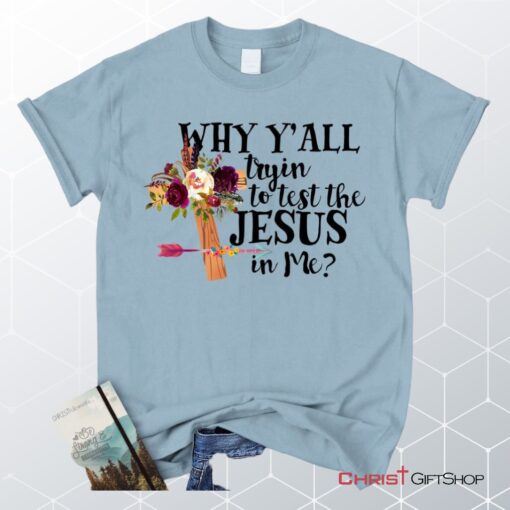 Why Y'all Tryin To Test The Jesus In Me Unisex T Shirt, Sweatshirt, Hoodie