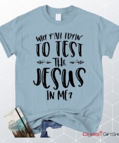 Why Y'all Tryin' To Test The Jesus In Me Unisex T Shirt, Sweatshirt, Hoodie