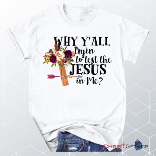 Why Y'all Tryin To Test The Jesus In Me Unisex T Shirt, Sweatshirt, Hoodie