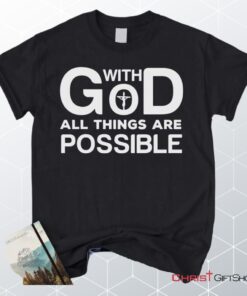 With God All Things Are Possible Christian Unisex T Shirt, Sweatshirt, Hoodie