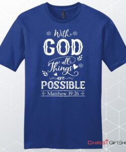 With God All Things Are Possible Shirt, Men's Christian Unisex T Shirt, Sweatshirt, Hoodie