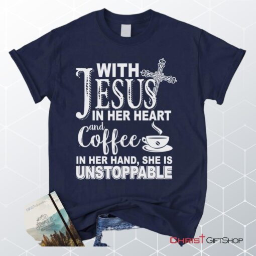 With Jesus In Her Heart And Coffee In Her Hand Unisex T Shirt, Sweatshirt, Hoodie