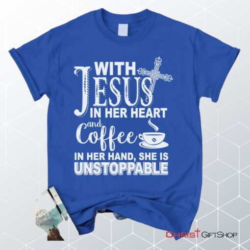 With Jesus In Her Heart And Coffee In Her Hand Unisex T Shirt, Sweatshirt, Hoodie